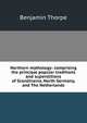 Northern mythology: comprising the principal popular traditions and superstitions of Scandinavia, North Germany, and The Netherlands, Benjamin Thorpe 