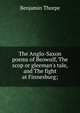 The Anglo-Saxon poems of Beowulf, The scop or gleeman's tale, and The fight at Finnesburg;, Benjamin Thorpe 
