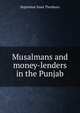 Musalmans and money-lenders in the Punjab, Septimius Smet Thorburn 