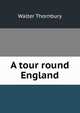 A tour round England, Thornbury, Walter, 1828-1876 