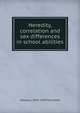 Heredity, correlation and sex differences in school abilities, Edward L. 1874-1949 Thorndike 