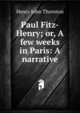 Paul Fitz-Henry; or, A few weeks in Paris: A narrative, Henry John Thornton 