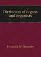 Dictionary of organs and organists, Frederick W Thornsby 