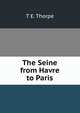 The Seine from Havre to Paris, Thorpe, T. E. (Thomas Edward), Sir, 1845-1925 