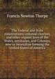 The Federal and State constitutions: colonial charters, and other organic laws of the States, territories, and Colonies, now or heretofore forming the United States of America, Francis Newton Thorpe 