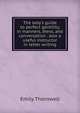 The lady's guide to perfect gentility, in manners, dress, and conversation . also a useful instructor in letter writing, Emily Thornwell 
