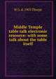 Middle Temple table talk electronic resource: with some talk about the table itself, W G. d. 1903 Thorpe 
