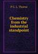 Chemistry from the industrial standpoint, P C. L. Thorne 