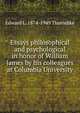 Essays philosophical and psychological in honor of William James by his colleagues at Columbia University, Edward L. 1874-1949 Thorndike 
