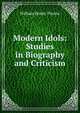 Modern Idols: Studies in Biography and Criticism, William Henby Thorne 