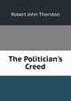 The Politician's Creed, Robert John Thornton 
