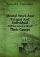 Mental Work And Fatigue And Individual Differences And Their Causes, Thorndike, Edward L. 