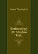 Retinoscopy (Or Shadow Test), James Thorington 