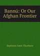 Bannu: Or Our Afghan Frontier, Septimus Smet Thorburn 