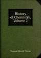 History of Chemistry, Volume 2, Thorpe, T. E. (Thomas Edward), Sir, 1845-1925 