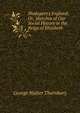 Shakspere's England; Or, Sketches of Our Social History in the Reign of Elizabeth, George Walter Thornbury 