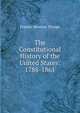 The Constitutional History of the United States: 1788-1861, Francis Newton Thorpe 