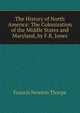 The History of North America: The Colonization of the Middle States and Maryland, by F.R. Jones, Francis Newton Thorpe 