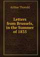 Letters from Brussels, in the Summer of 1835, Arthur Thorold 
