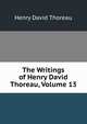 The Writings of Henry David Thoreau, Volume 13, Thoreau, Henry David, 1817-1862 