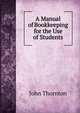 A Manual of Bookkeeping for the Use of Students, John Thornton 