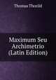 Maximum Seu Archimetrio (Latin Edition), Thomas Thorild 