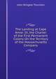 The Landing at Cape Anne: Or, the Charter of the First Permanent Colony On the Territory of the Massachusetts Company, John Wingate Thornton 