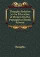 Thoughts Relative to the Education of Women On the Principles of Moral Science, Thoughts 