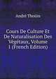 Cours De Culture Et De Naturalisation Des Vegetaux, Volume 1 (French Edition), Andre Thouin 
