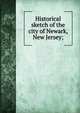 Historical sketch of the city of Newark, New Jersey;, 