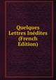 Quelques Lettres Inedites (French Edition), 
