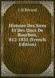 Histoire Des Sires Et Des Ducs De Bourbon, 812-1831 (French Edition), J-B Beraud 