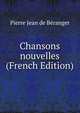 Chansons nouvelles (French Edition), Pierre Jean de Beranger 