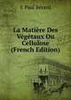 La Matiere Des Vegetaux Ou Cellulose (French Edition), E Paul Berard 