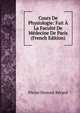 Cours De Physiologie: Fait A La Faculte De Medecine De Paris (French Edition), Pierre Honore Berard 