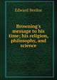 Browning's message to his time; his religion, philosophy, and science, Edward Berdoe 