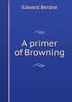 A primer of Browning, Edward Berdoe 