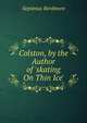 Colston, by the Author of 'skating On Thin Ice'., Septimus Berdmore 