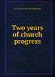 Two years of church progress, A J. B. 1820-1887 Beresford Hope 