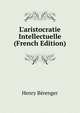 L'aristocratie Intellectuelle (French Edition), Henry Berenger 