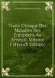 Traite Clinique Des Maladies Des Europeens Au Senegal, Volume 1 (French Edition), Laurent-Jean-Baptiste Berenger-Feraud 