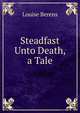 Steadfast Unto Death, a Tale, Louise Berens 