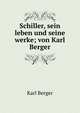 Schiller, sein leben und seine werke; von Karl Berger, Karl Berger 