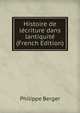 Histoire de lecriture dans lantiquite (French Edition), Philippe Berger 