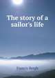 The story of a sailor's life, Francis Bergh 
