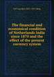 The financial and economical condition of Netherlands India since 1870 and the effect of the present currency system, N P. van den 1831-1917 Berg 