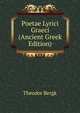 Poetae Lyrici Graeci (Ancient Greek Edition), Theodor Bergk 