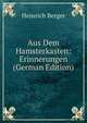 Aus Dem Hamsterkasten: Erinnerungen (German Edition), Heinrich Berger 
