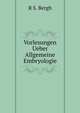 Vorlesungen Ueber Allgemeine Embryologie, R S. Bergh 