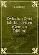 Zwischen Zwei Jahrhunderten (German Edition), Leo Berg 